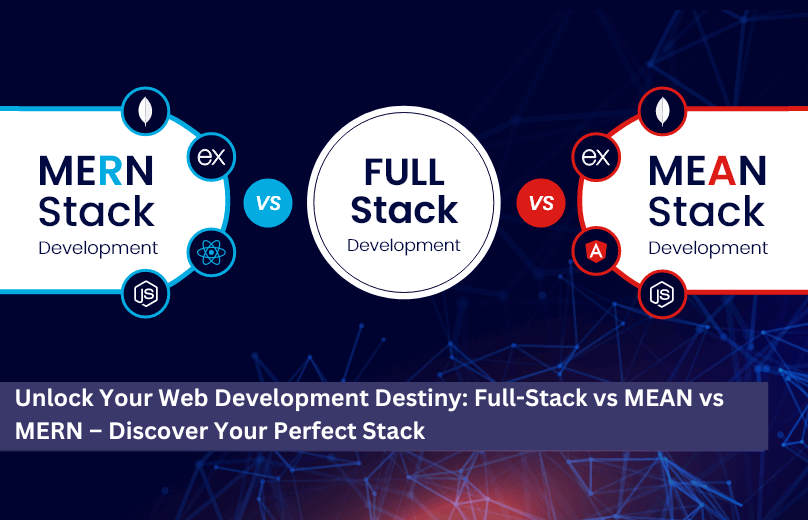 Unlock Your Web Development Destiny: Full-Stack vs MEAN vs MERN – Discover Your Perfect Stack