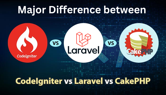 Major Difference between CakePHP, Laravel, and CodeIgniter​